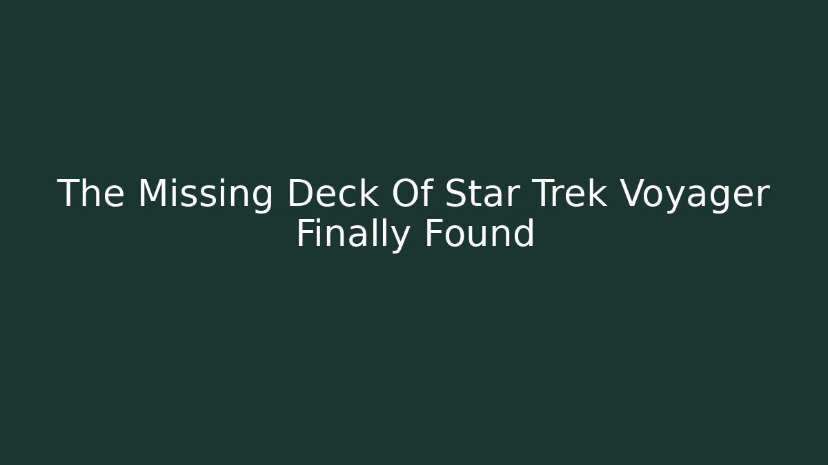 The Missing Deck Of Star Trek Voyager Finally Found