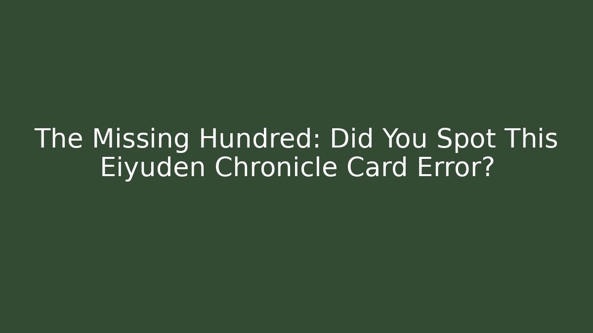 The Missing Hundred: Did You Spot This Eiyuden Chronicle Card Error? - Boomer Naturals