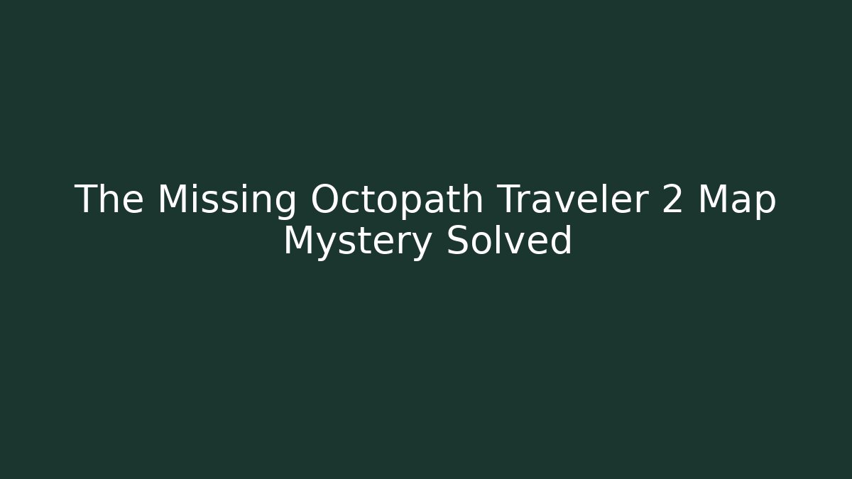 The Missing Octopath Traveler 2 Map Mystery Solved