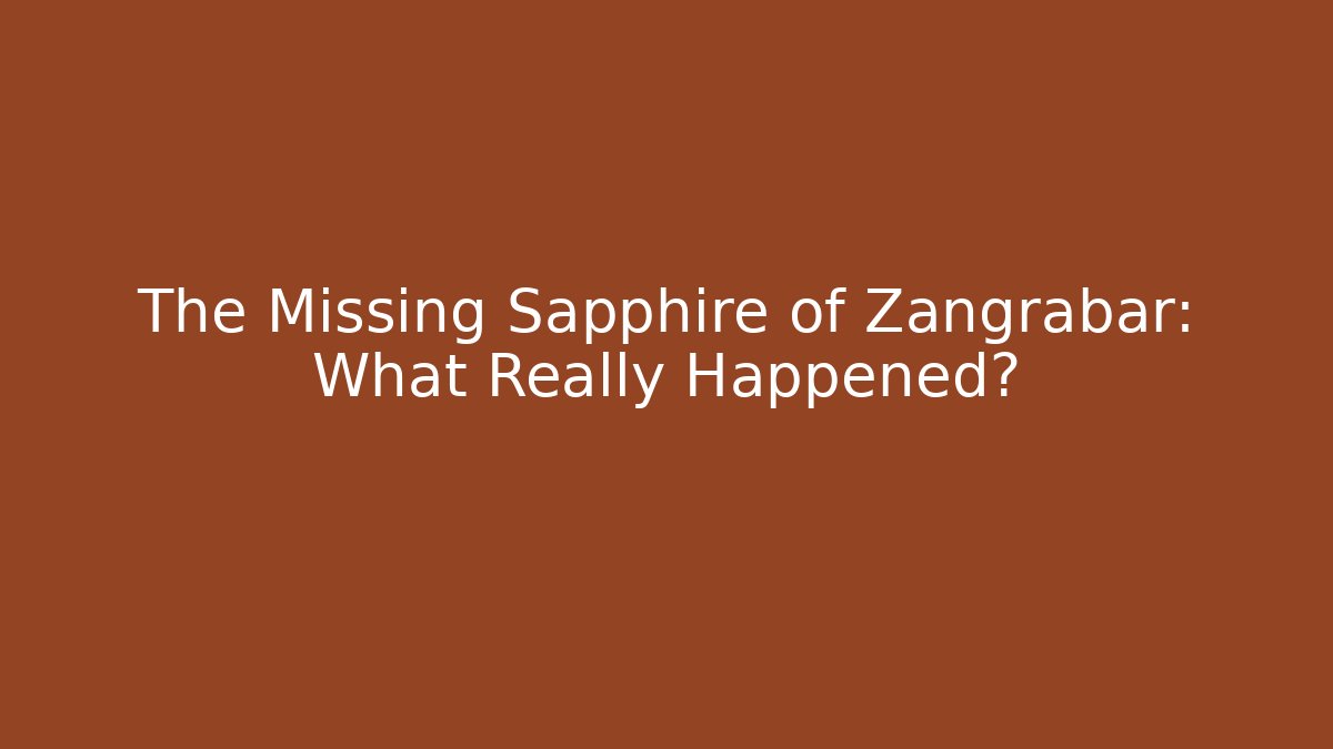 The Missing Sapphire of Zangrabar: What Really Happened?