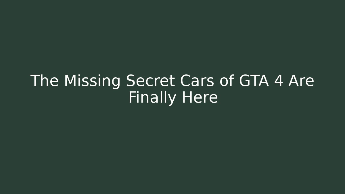 The Missing Secret Cars of GTA 4 Are Finally Here