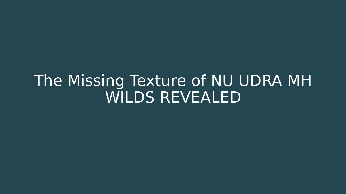 The Missing Texture of NU UDRA MH WILDS REVEALED