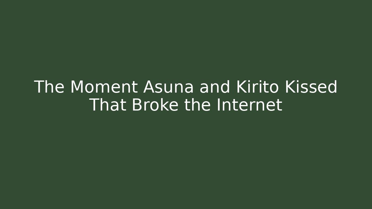The Moment Asuna and Kirito Kissed That Broke the Internet