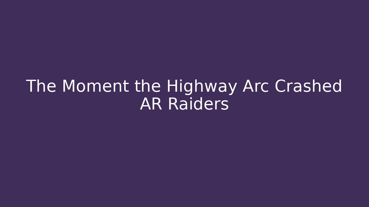 The Moment the Highway Arc Crashed AR Raiders