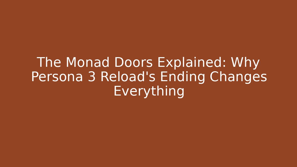 The Monad Doors Explained: Why Persona 3 Reload's Ending Changes Everything