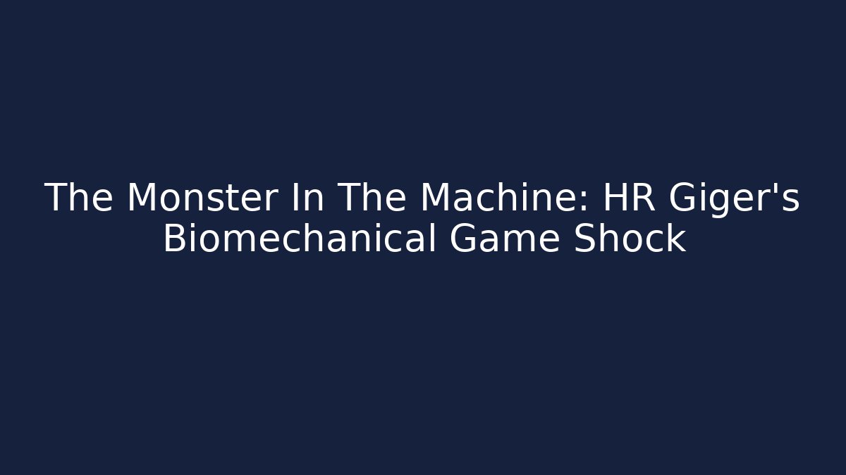 The Monster In The Machine: HR Giger's Biomechanical Game Shock