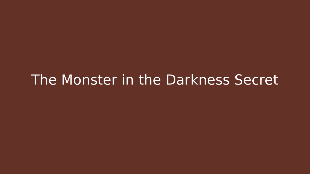 The Monster in the Darkness Secret