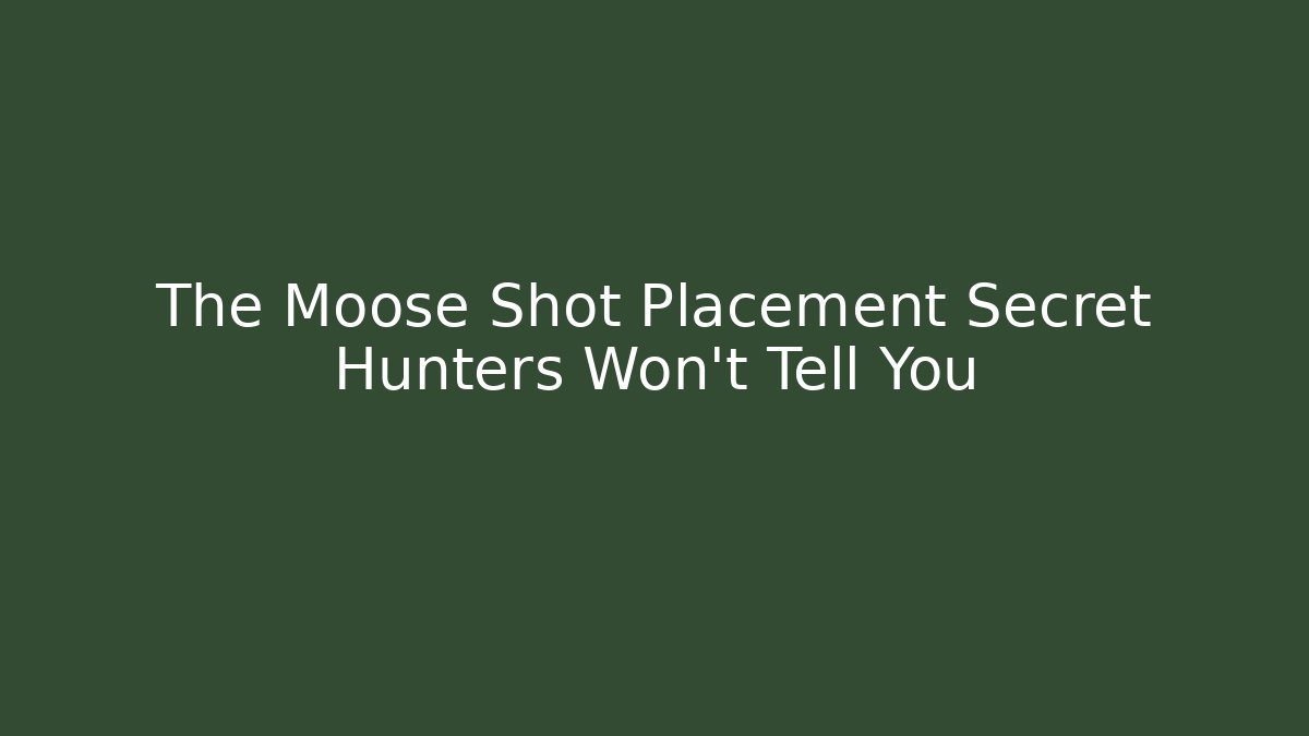 The Moose Shot Placement Secret Hunters Won't Tell You