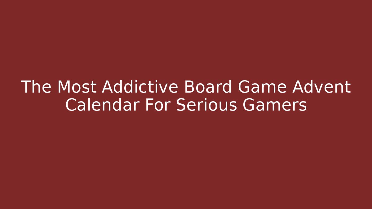 The Most Addictive Board Game Advent Calendar For Serious Gamers