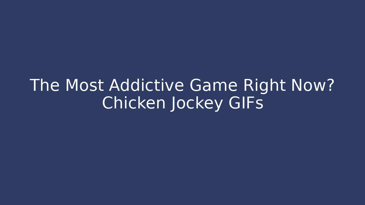 The Most Addictive Game Right Now? Chicken Jockey GIFs