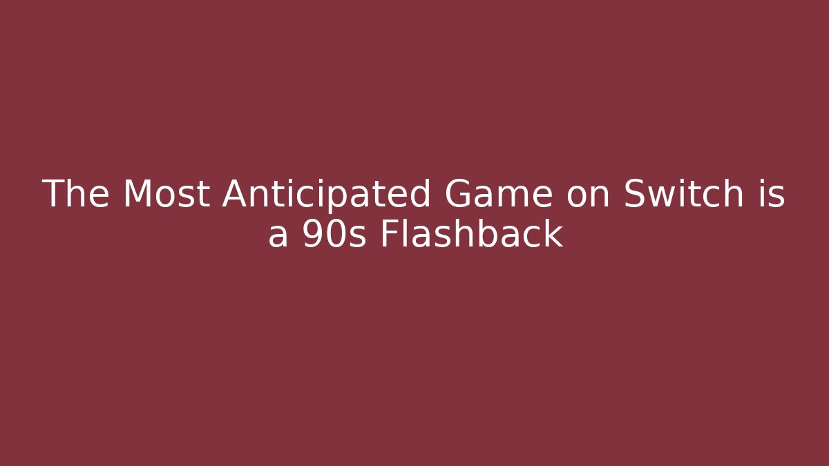 The Most Anticipated Game on Switch is a 90s Flashback