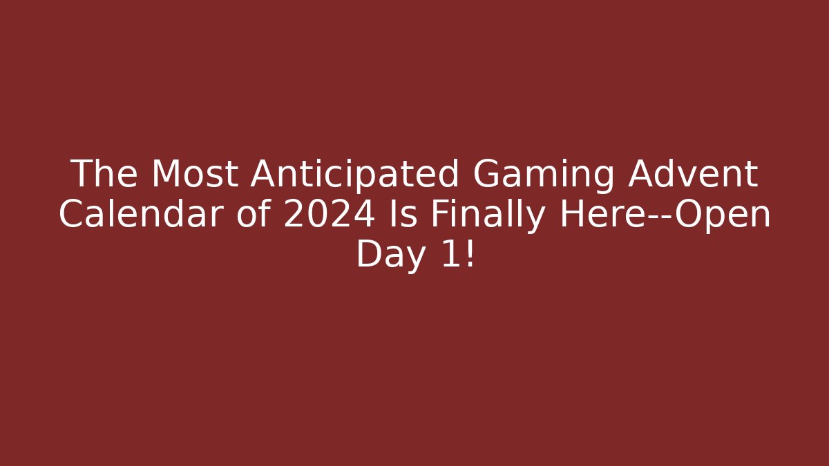 The Most Anticipated Gaming Advent Calendar of 2024 Is Finally Here—Open Day 1! - Boomer Naturals