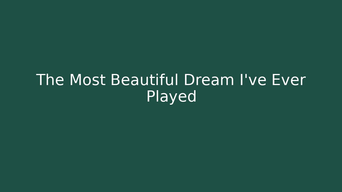 The Most Beautiful Dream I've Ever Played