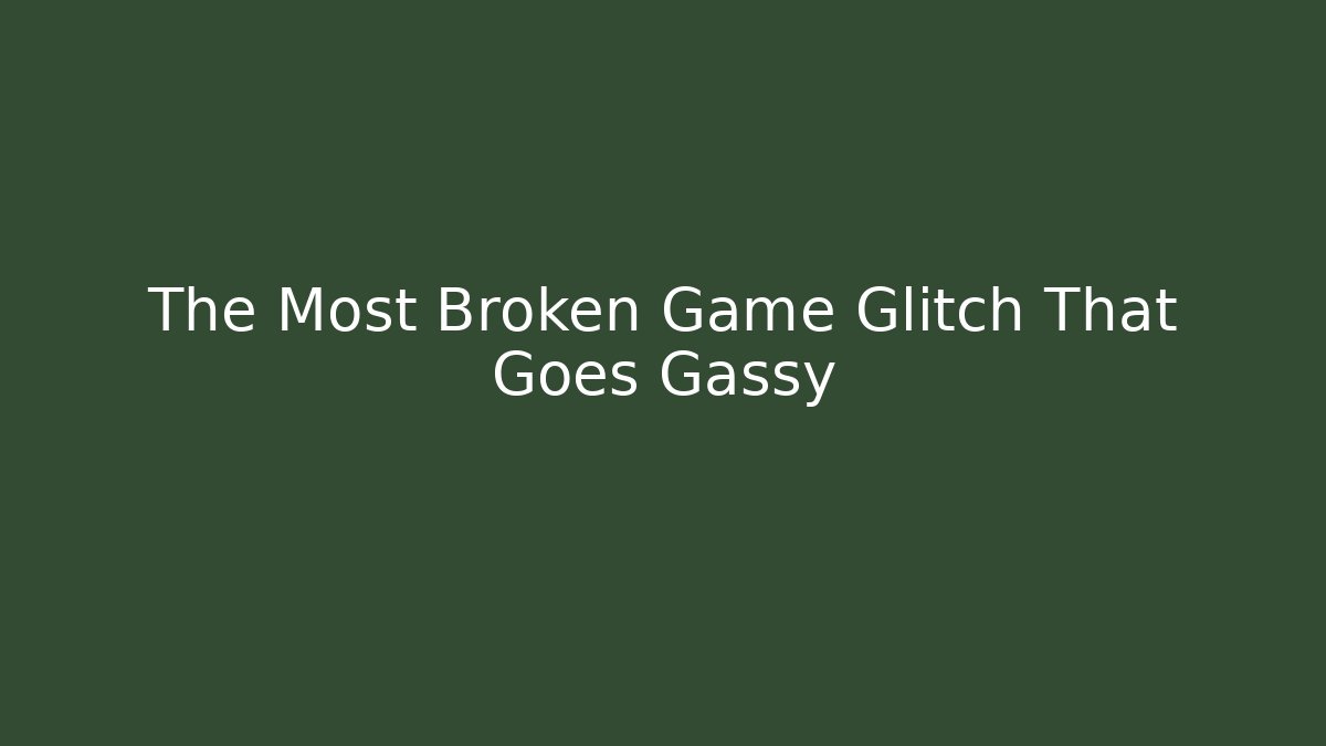 The Most Broken Game Glitch That Goes Gassy