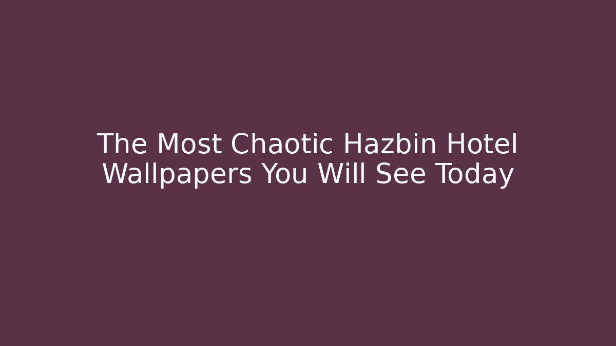 The Most Chaotic Hazbin Hotel Wallpapers You Will See Today