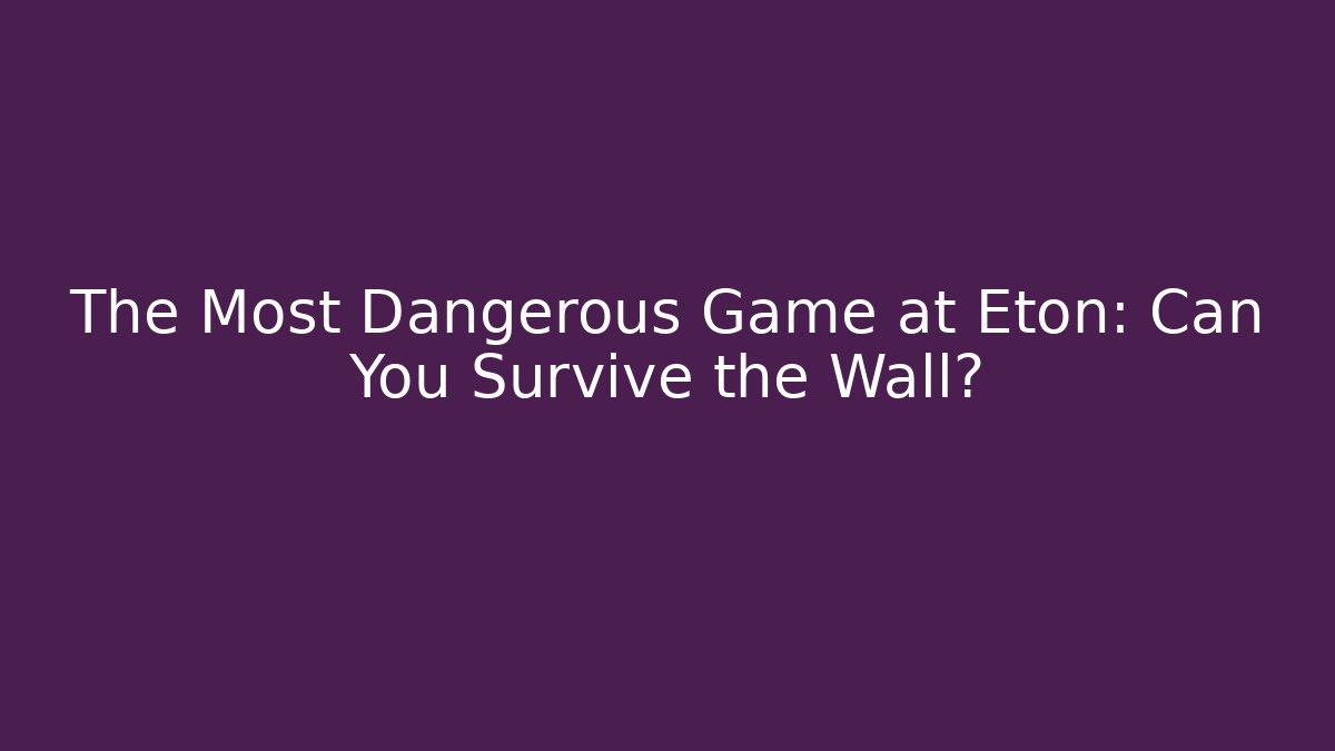 The Most Dangerous Game at Eton: Can You Survive the Wall?