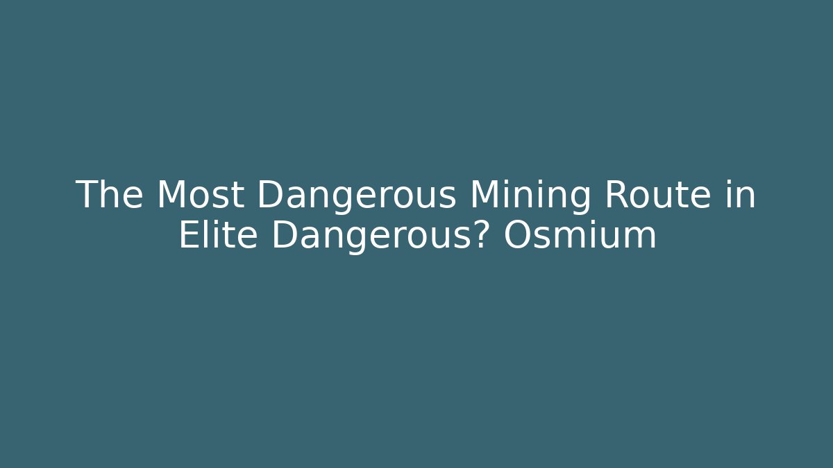 The Most Dangerous Mining Route in Elite Dangerous? Osmium