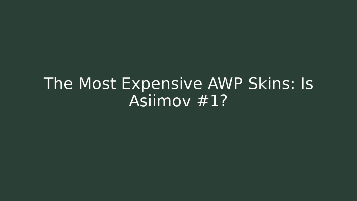 The Most Expensive AWP Skins: Is Asiimov #1?