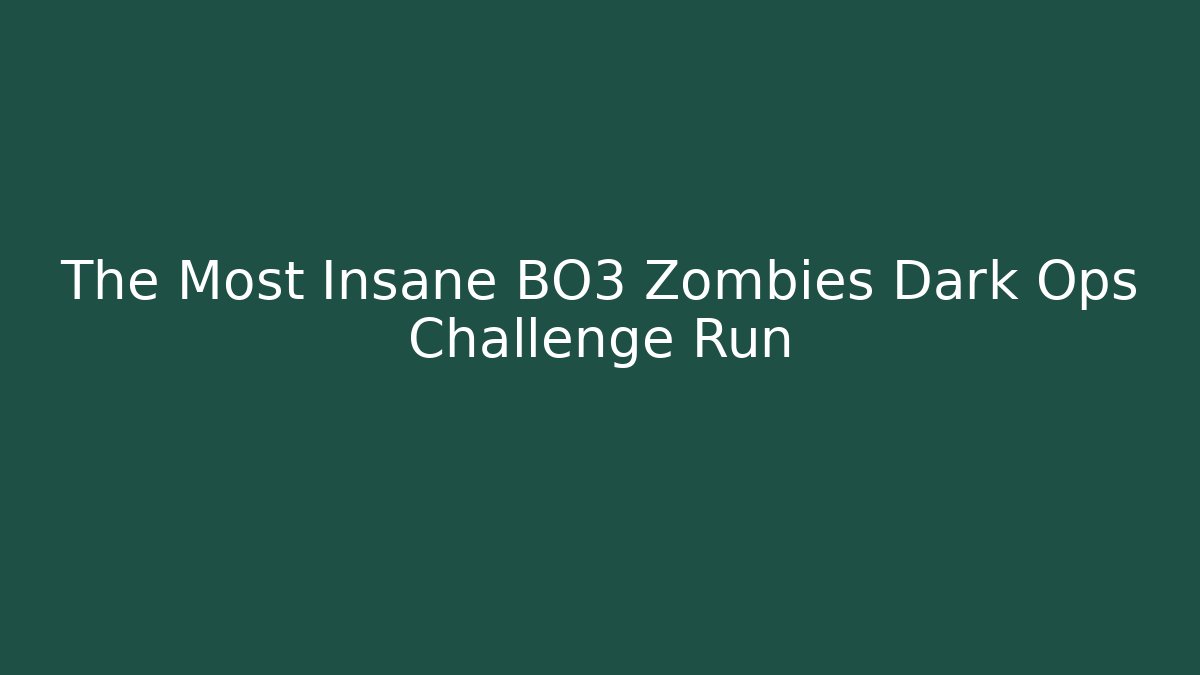 The Most Insane BO3 Zombies Dark Ops Challenge Run
