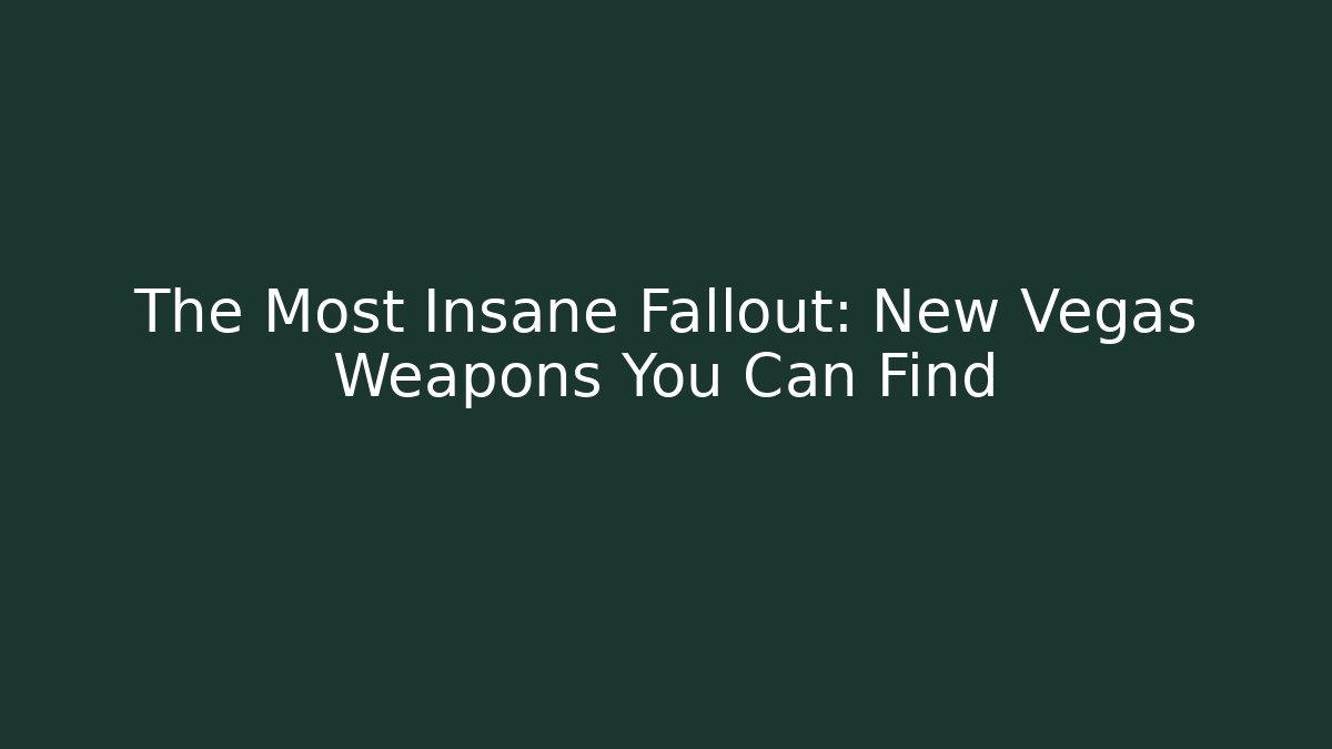 The Most Insane Fallout: New Vegas Weapons You Can Find