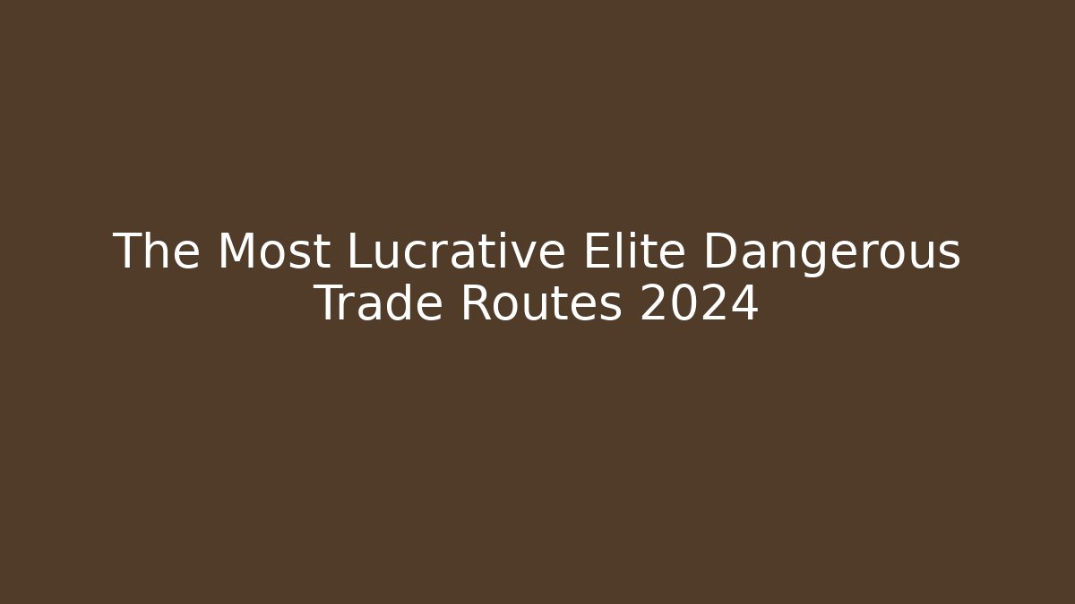 The Most Lucrative Elite Dangerous Trade Routes 2024