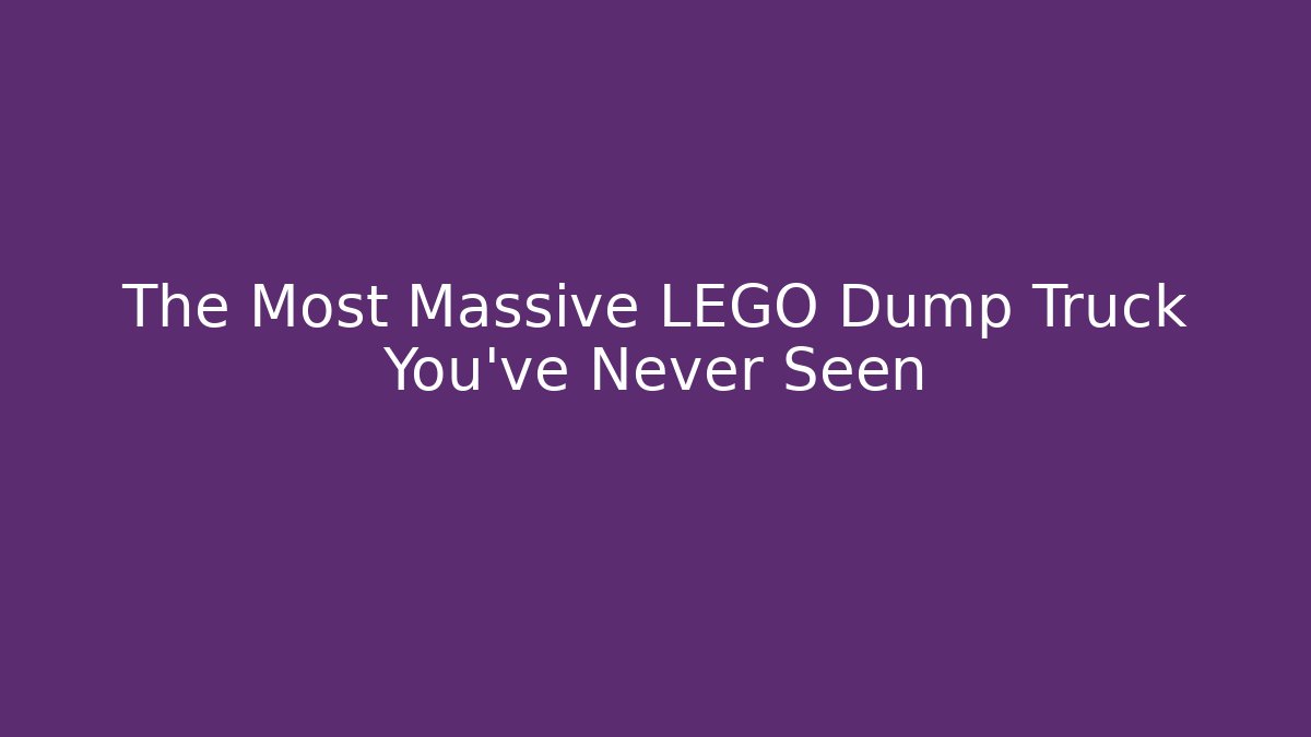 The Most Massive LEGO Dump Truck You've Never Seen