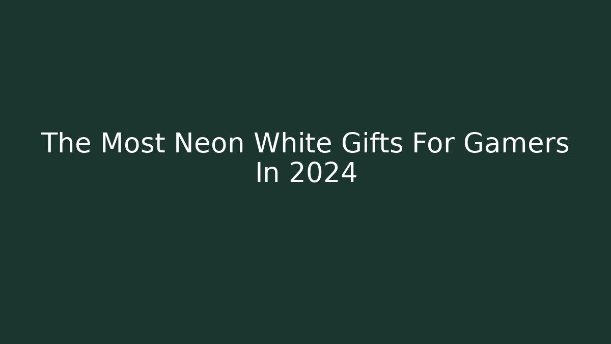 The Most Neon White Gifts For Gamers In 2024