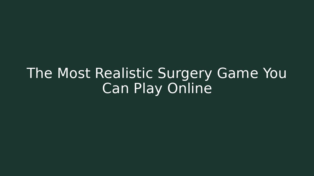 The Most Realistic Surgery Game You Can Play Online