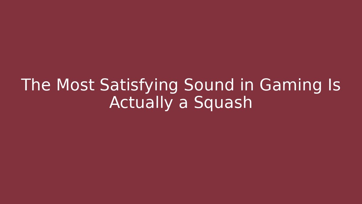 The Most Satisfying Sound in Gaming Is Actually a Squash