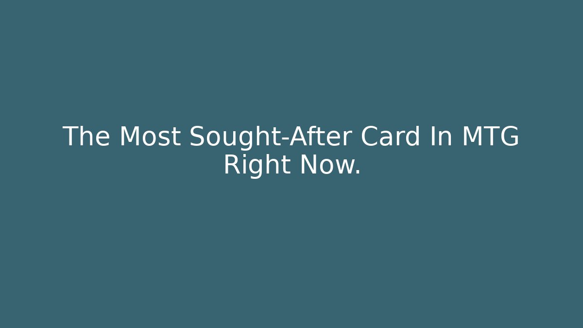 The Most Sought-After Card In MTG Right Now.