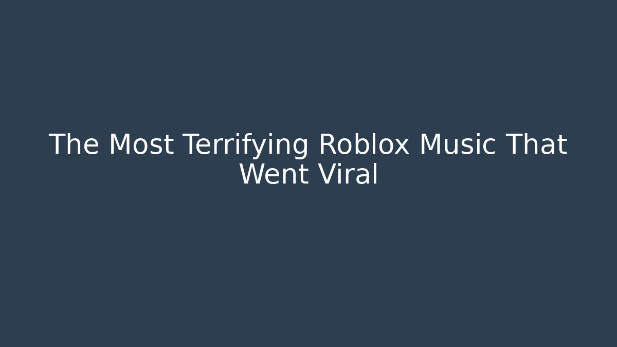 The Most Terrifying Roblox Music That Went Viral