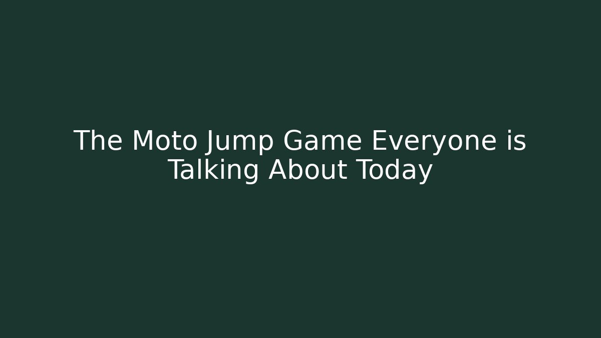 The Moto Jump Game Everyone is Talking About Today