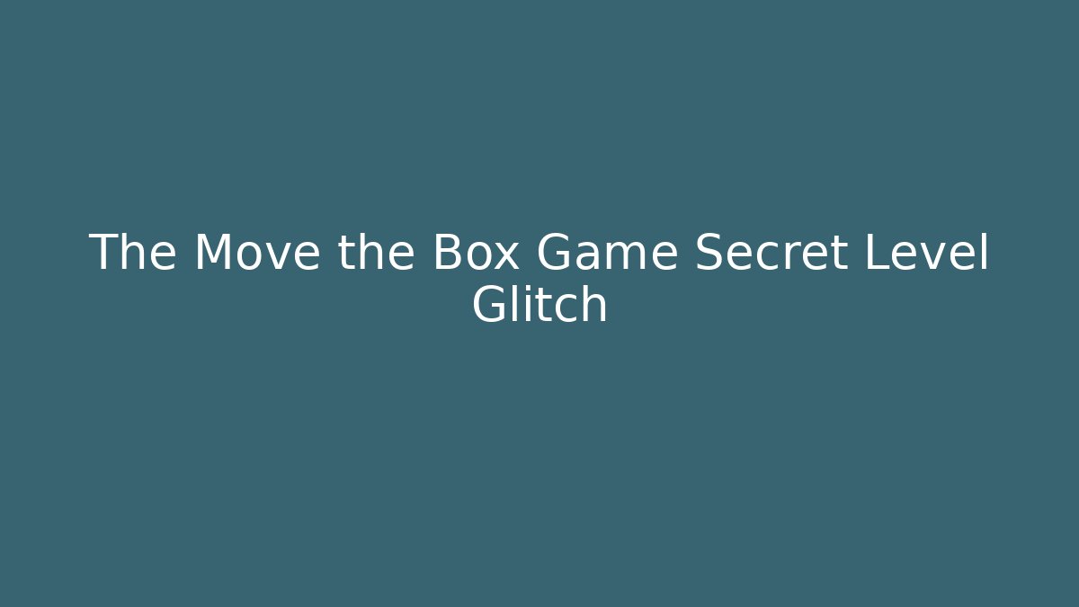 The Move the Box Game Secret Level Glitch - Boomer Naturals