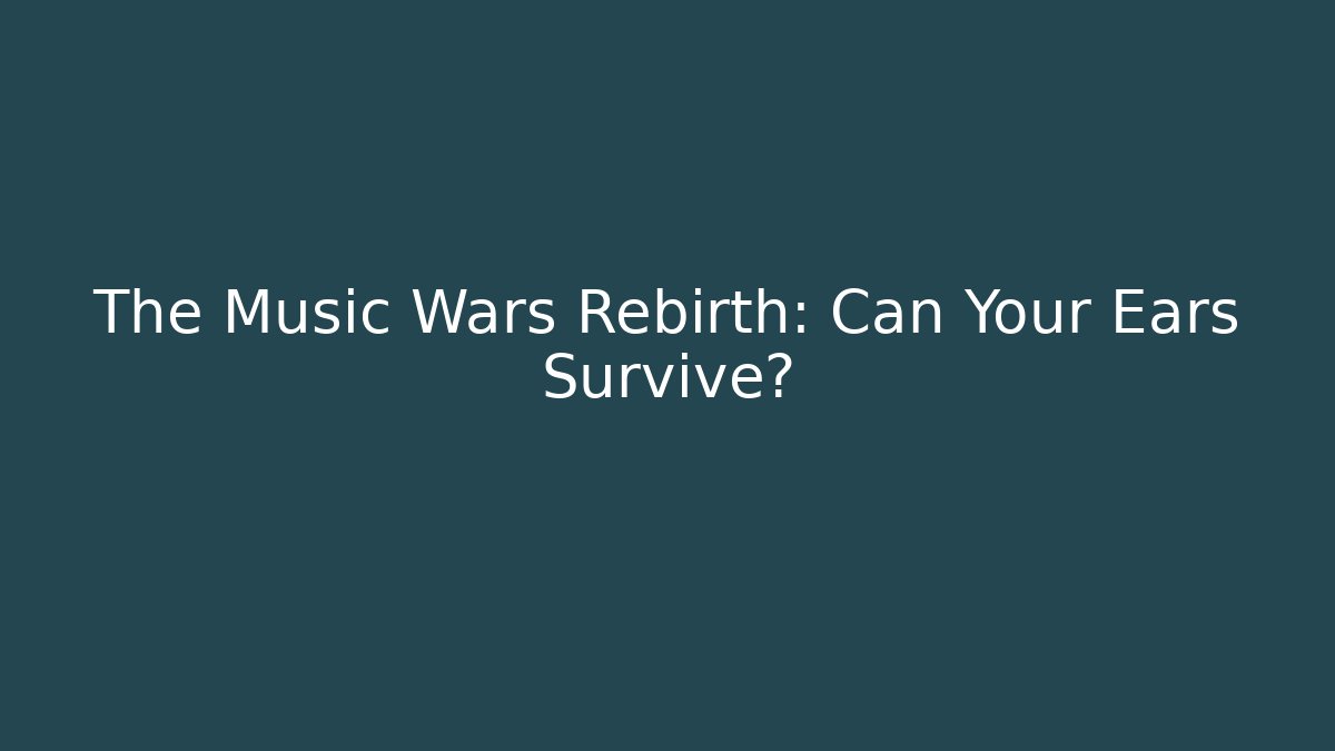 The Music Wars Rebirth: Can Your Ears Survive?