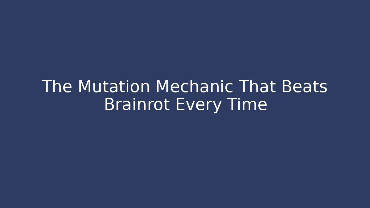 The Mutation Mechanic That Beats Brainrot Every Time