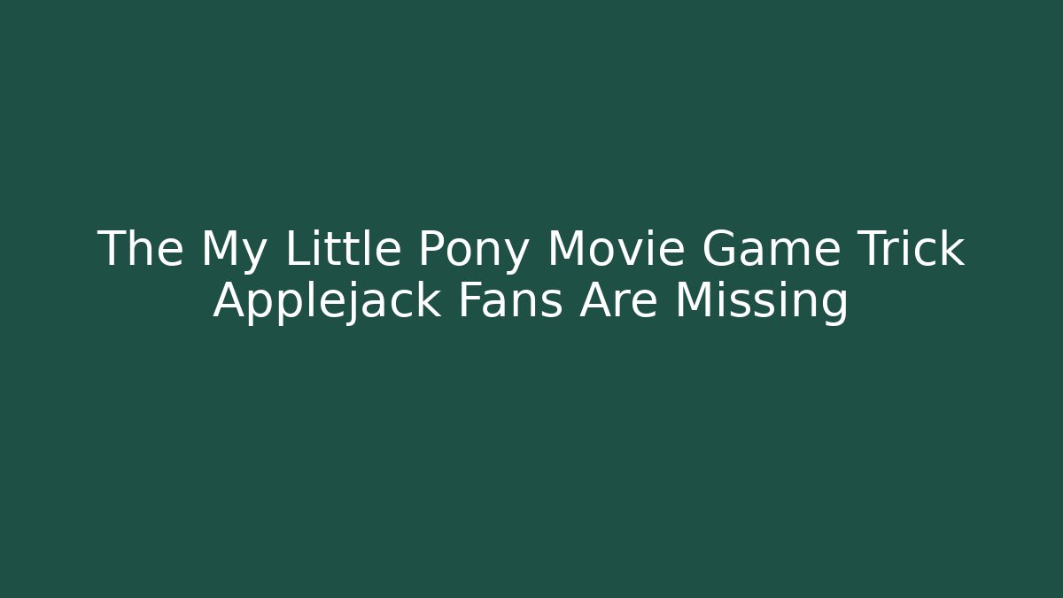 The My Little Pony Movie Game Trick Applejack Fans Are Missing