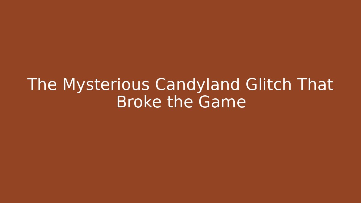 The Mysterious Candyland Glitch That Broke the Game
