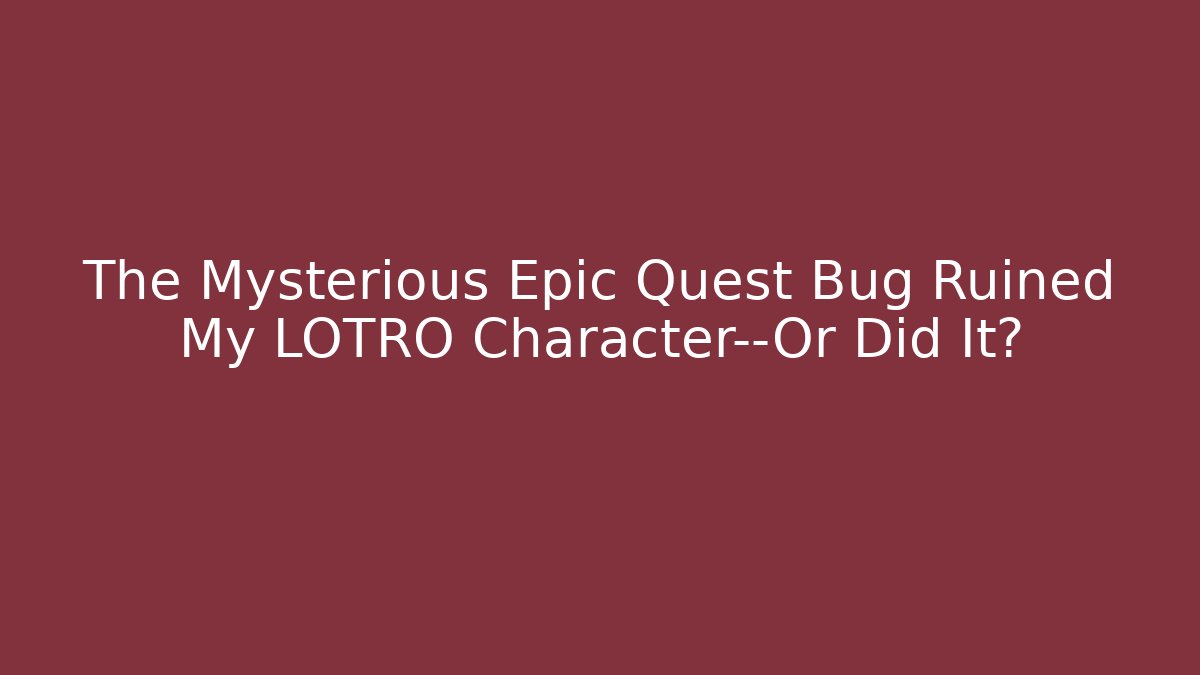 The Mysterious Epic Quest Bug Ruined My LOTRO Character—Or Did It?