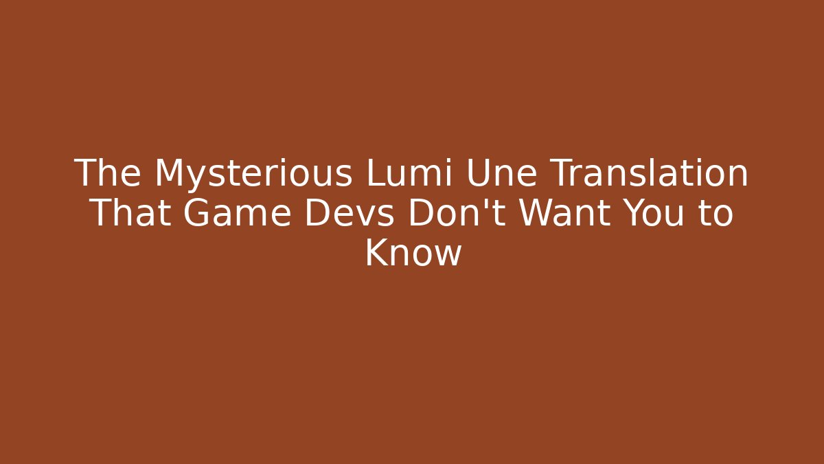 The Mysterious Lumi Une Translation That Game Devs Don’t Want You to Know