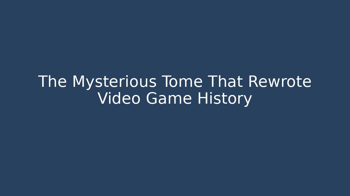The Mysterious Tome That Rewrote Video Game History