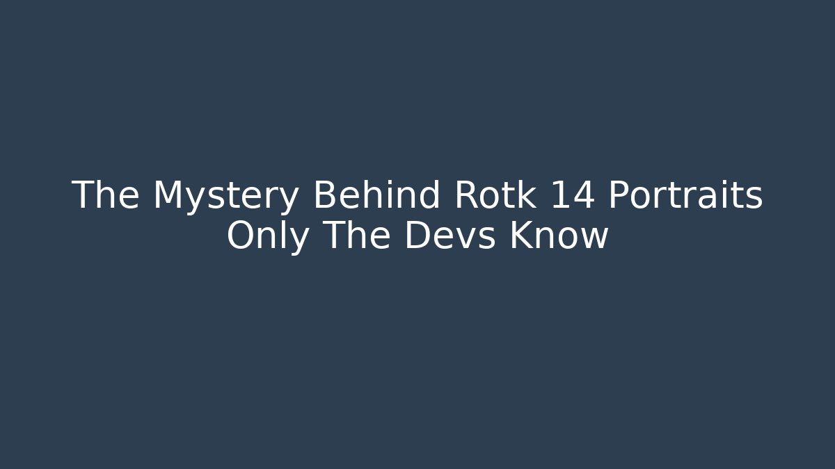 The Mystery Behind Rotk 14 Portraits Only The Devs Know