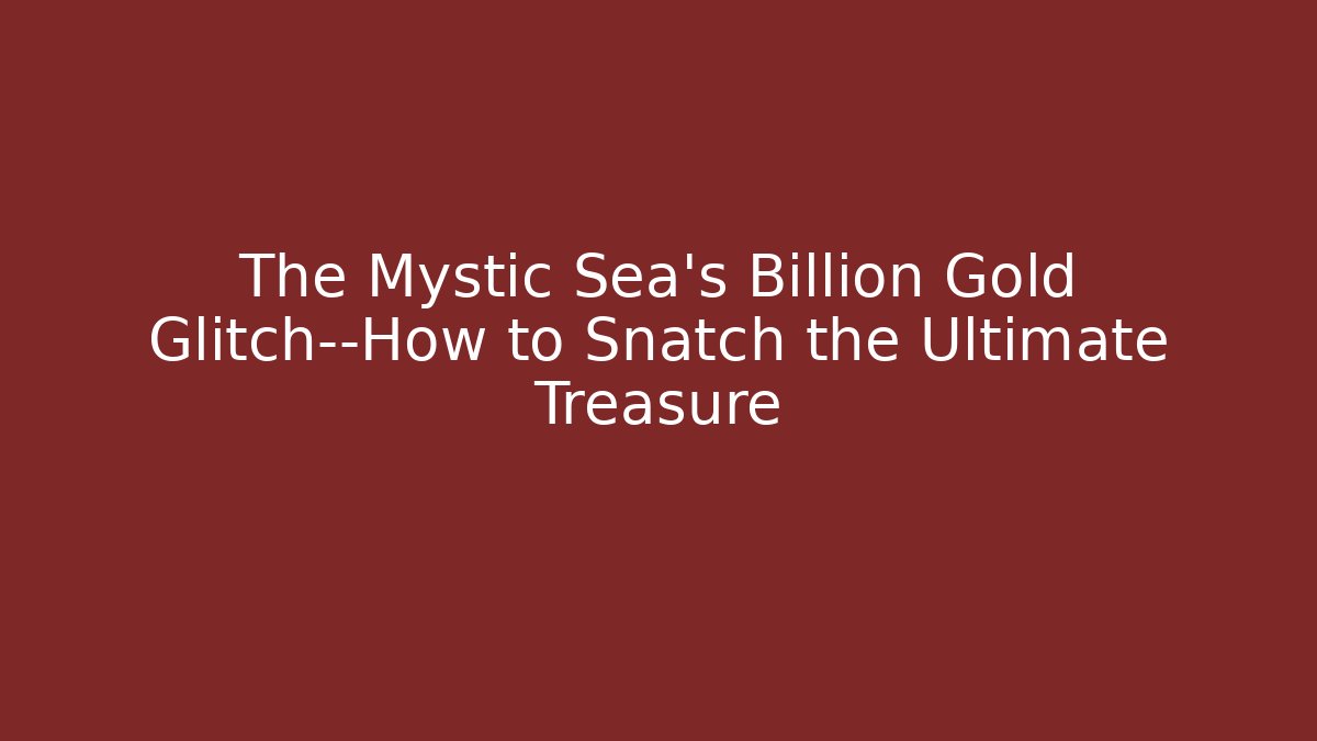 The Mystic Sea's Billion Gold Glitch—How to Snatch the Ultimate Treasure