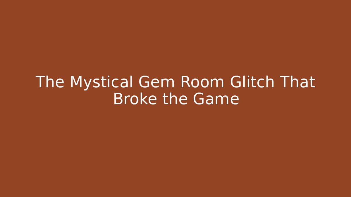 The Mystical Gem Room Glitch That Broke the Game