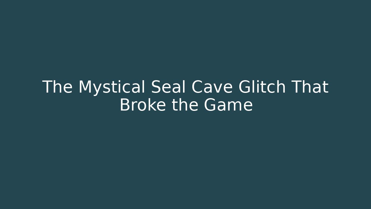 The Mystical Seal Cave Glitch That Broke the Game