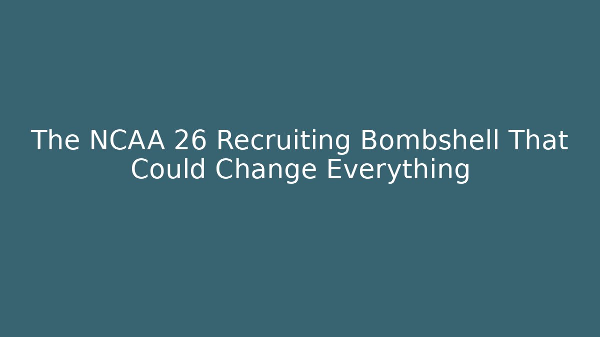 The NCAA 26 Recruiting Bombshell That Could Change Everything - Boomer Naturals