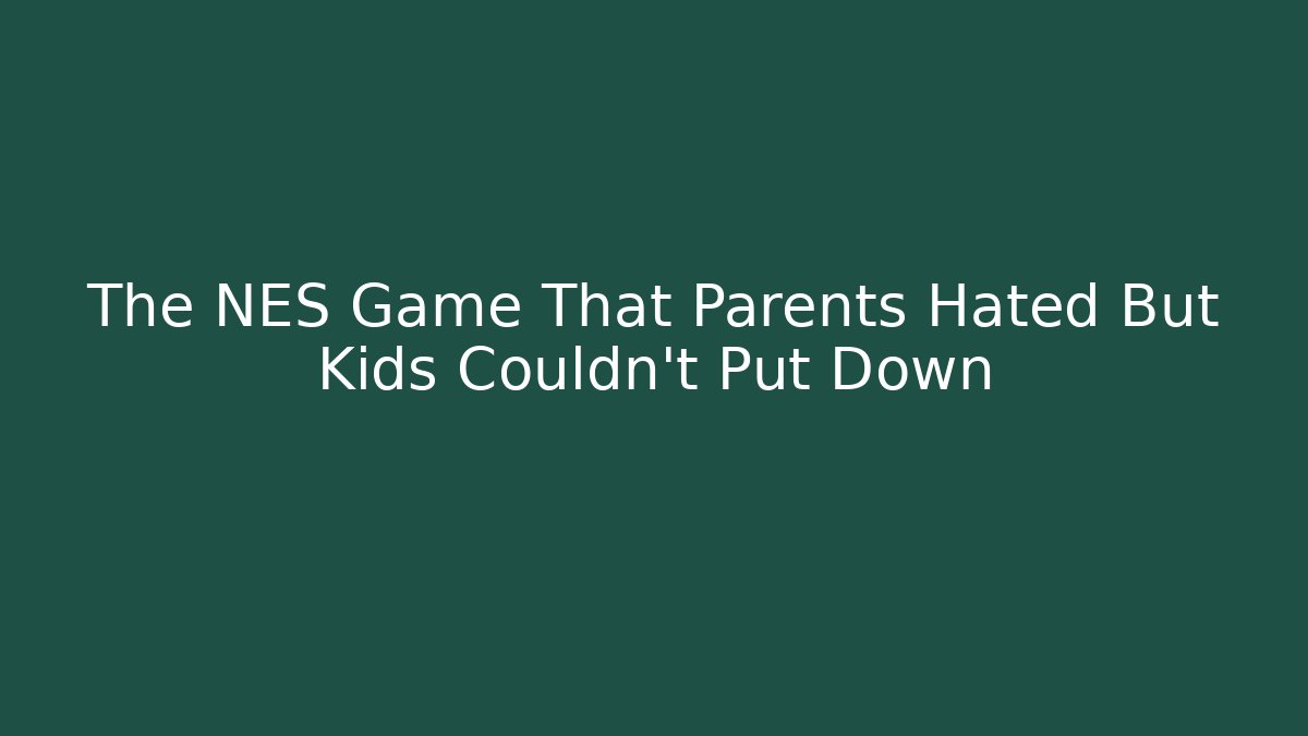 The NES Game That Parents Hated But Kids Couldn't Put Down