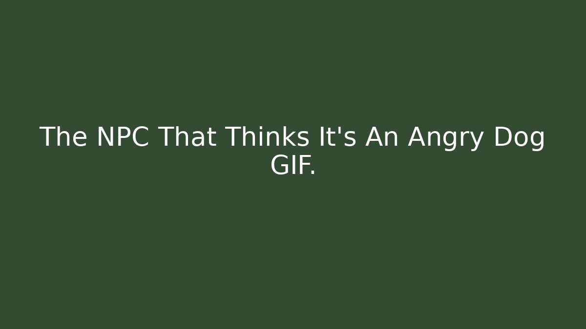 The NPC That Thinks It's An Angry Dog GIF.