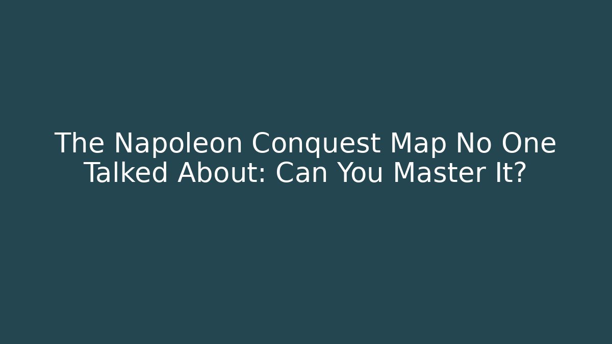 The Napoleon Conquest Map No One Talked About: Can You Master It?