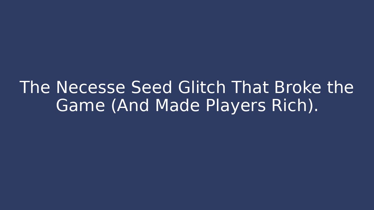 The Necesse Seed Glitch That Broke the Game (And Made Players Rich).