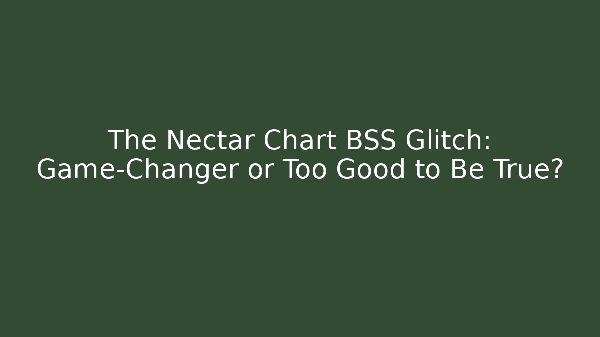 The Nectar Chart BSS Glitch: Game-Changer or Too Good to Be True?